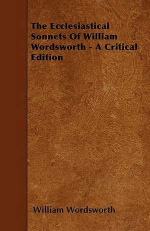 The Ecclesiastical Sonnets Of William Wordsworth - A Critical Edition de William Wordsworth