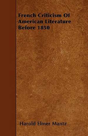 French Criticism Of American Literature Before 1850 de Harold Elmer Mantz