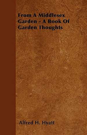 From A Middlesex Garden - A Book Of Garden Thoughts de Alfred H. Hyatt