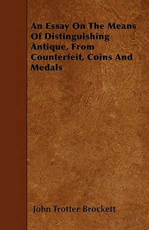 An Essay On The Means Of Distinguishing Antique, From Counterfeit, Coins And Medals de John Trotter Brockett