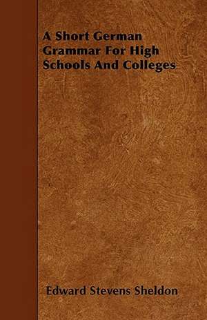 A Short German Grammar for High Schools and Colleges de Edward Stevens Sheldon