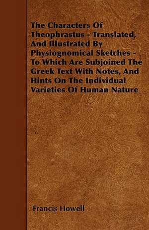 The Characters Of Theophrastus - Translated, And Illustrated By Physiognomical Sketches - To Which Are Subjoined The Greek Text With Notes, And Hints On The Individual Varieties Of Human Nature de Francis Howell