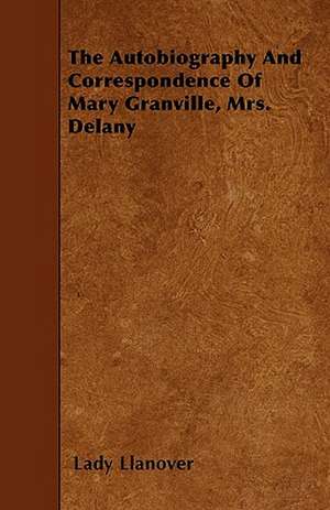 The Autobiography And Correspondence Of Mary Granville, Mrs. Delany de Lady Llanover