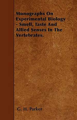 Monographs On Experimental Biology - Smell, Taste And Allied Senses In The Vertebrates. de G. H. Parker