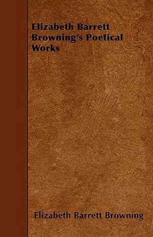 Elizabeth Barrett Browning's Poetical Works de Elizabeth Barrett Browning