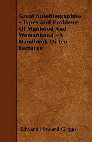 Great Autobiographies - Types And Problems Of Manhood And Womanhood - A Handbook Of Ten Lectures de Edward Howard Griggs