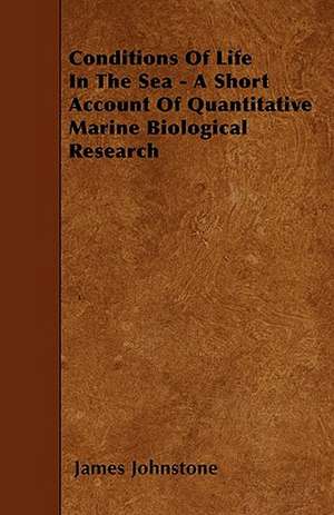 Conditions Of Life In The Sea - A Short Account Of Quantitative Marine Biological Research de James Johnstone