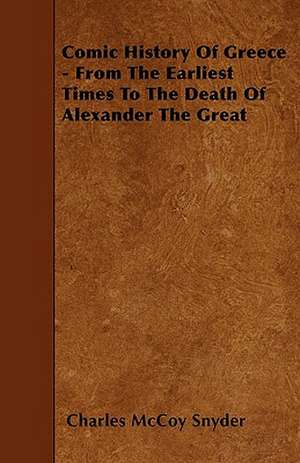 Comic History Of Greece - From The Earliest Times To The Death Of Alexander The Great de Charles McCoy Snyder