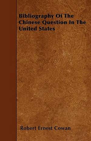 Bibliography Of The Chinese Question In The United States de Robert Ernest Cowan