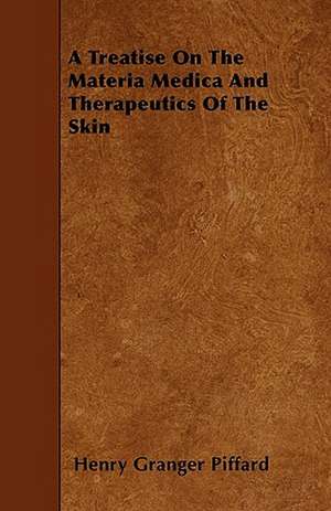 A Treatise On The Materia Medica And Therapeutics Of The Skin de Henry Granger Piffard