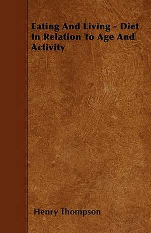 Eating And Living - Diet In Relation To Age And Activity de Henry Thompson