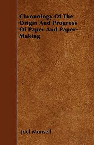 Chronology Of The Origin And Progress Of Paper And Paper-Making de Joel Munsell