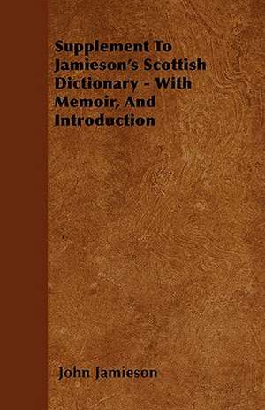 Supplement To Jamieson's Scottish Dictionary - With Memoir, And Introduction de John Jamieson