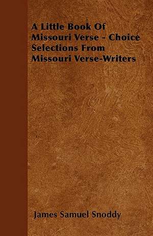 A Little Book Of Missouri Verse - Choice Selections From Missouri Verse-Writers de James Samuel Snoddy