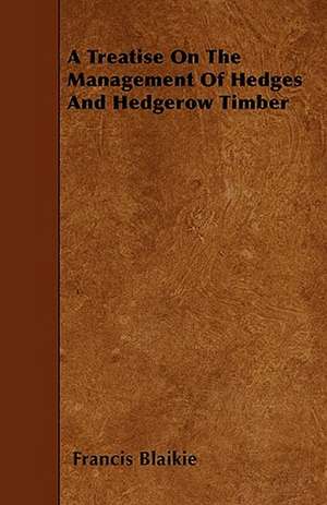 A Treatise On The Management Of Hedges And Hedgerow Timber de Francis Blaikie