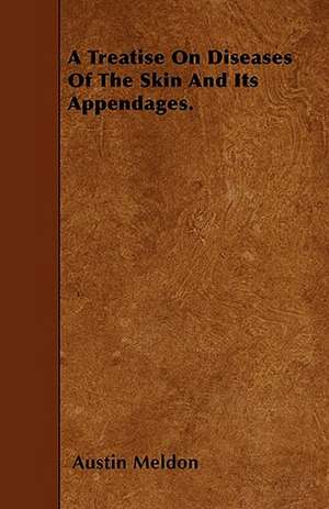 A Treatise On Diseases Of The Skin And Its Appendages. de Austin Meldon