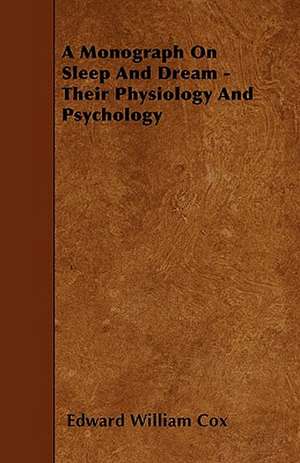 A Monograph On Sleep And Dream - Their Physiology And Psychology de Edward William Cox