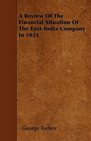 A Review Of The Financial Situation Of The East-India Company In 1824 de George Tucker