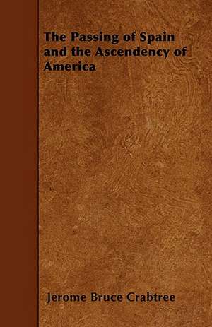 The Passing of Spain and the Ascendency of America de Jerome Bruce Crabtree