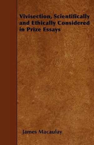 Vivisection, Scientifically and Ethically Considered in Prize Essays de James Macaulay