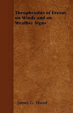 Theophrastus of Eresus on Winds and on Weather Signs de James G. Wood