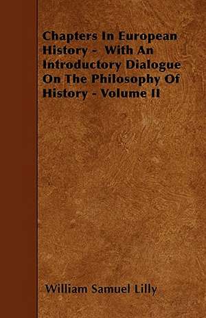 Chapters In European History - With An Introductory Dialogue On The Philosophy Of History - Volume II de William Samuel Lilly