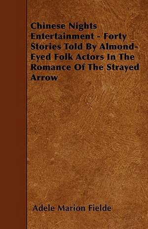 Chinese Nights Entertainment - Forty Stories Told By Almond-Eyed Folk Actors In The Romance Of The Strayed Arrow de Adele Marion Fielde