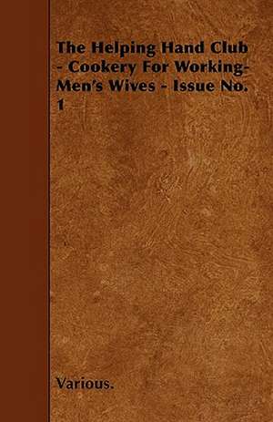 The Helping Hand Club - Cookery for Working-Men's Wives - Issue No. 1 de various