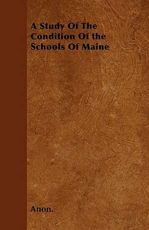 A Study Of The Condition Of the Schools Of Maine de Anon