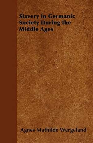 Slavery in Germanic Society During the Middle Ages de Agnes Mathilde Wergeland