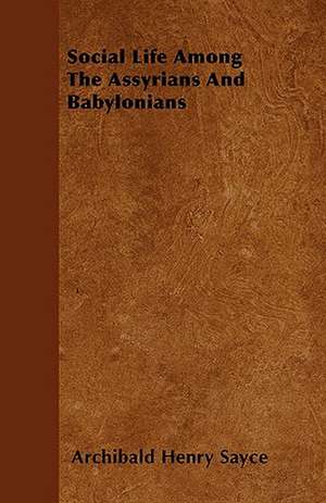 Social Life Among The Assyrians And Babylonians de Archibald Henry Sayce