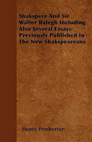 Shakspere And Sir Walter Ralegh Including Also Several Essays Previously Published In The New Shakspeareana de Henry Pemberton