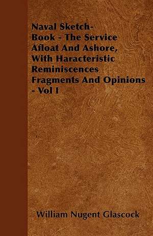 Naval Sketch-Book - The Service Afloat And Ashore, With Haracteristic Reminiscences Fragments And Opinions - Vol I de William Nugent Glascock