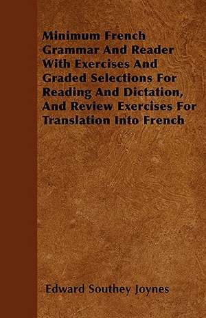 Minimum French Grammar And Reader With Exercises And Graded Selections For Reading And Dictation, And Review Exercises For Translation Into French de Edward Southey Joynes