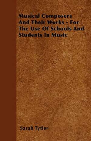 Musical Composers And Their Works - For The Use Of Schools And Students In Music de Sarah Tytler