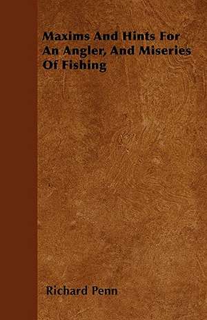 Maxims And Hints For An Angler, And Miseries Of Fishing de Richard Penn