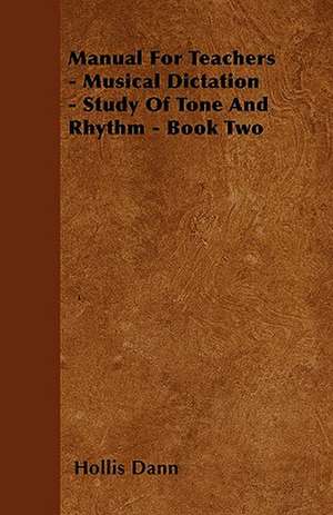 Manual For Teachers - Musical Dictation - Study Of Tone And Rhythm - Book Two de Hollis Dann