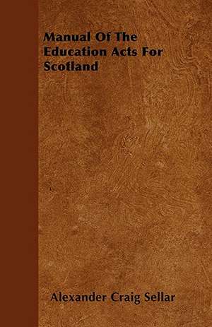 Manual Of The Education Acts For Scotland de Alexander Craig Sellar