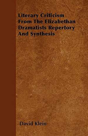 Literary Criticism From The Elizabethan Dramatists Repertory And Synthesis de David Klein