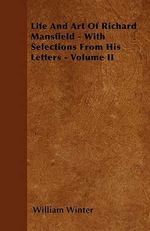 Life And Art Of Richard Mansfield - With Selections From His Letters - Volume II de William Winter