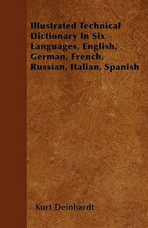 Illustrated Technical Dictionary In Six Languages, English, German, French, Russian, Italian, Spanish de Kurt Deinhardt