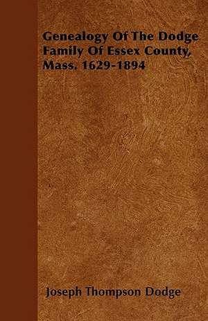 Genealogy Of The Dodge Family Of Essex County, Mass. 1629-1894 de Joseph Thompson Dodge