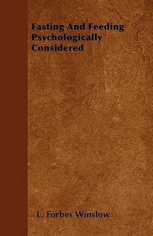 Fasting And Feeding Psychologically Considered de L. Forbes Winslow