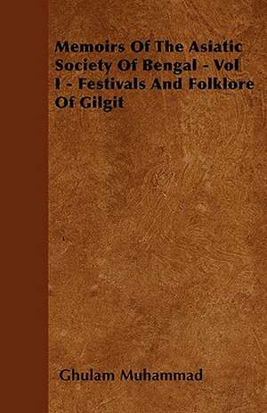 Memoirs Of The Asiatic Society Of Bengal - Vol I - Festivals And Folklore Of Gilgit de Ghulam Muhammad