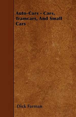 Auto-Cars - Cars, Tramcars, And Small Cars de Dick Farman