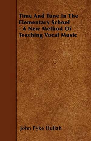 Time And Tune In The Elementary School - A New Method Of Teaching Vocal Music de John Pyke Hullah