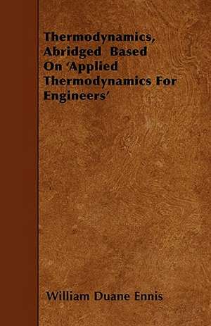 Thermodynamics, Abridged Based on 'Applied Thermodynamics for Engineers' de William Duane Ennis