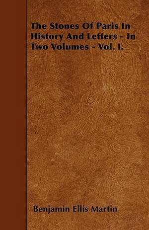 The Stones Of Paris In History And Letters - In Two Volumes - Vol. I. de Benjamin Ellis Martin