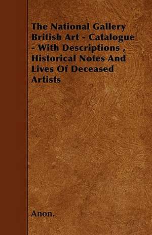 The National Gallery British Art - Catalogue - With Descriptions , Historical Notes And Lives Of Deceased Artists de Anon.