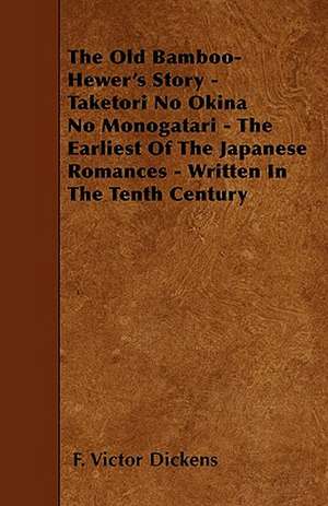 The Old Bamboo-Hewer's Story - Taketori No Okina No Monogatari - The Earliest Of The Japanese Romances - Written In The Tenth Century de F. Victor Dickens